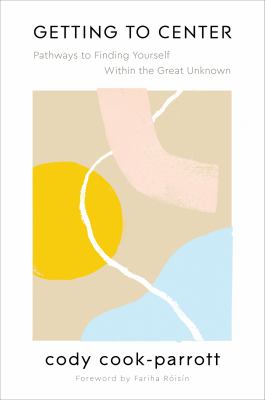 Getting to Center : Pathways to Finding Yourself Within the Great Unknown