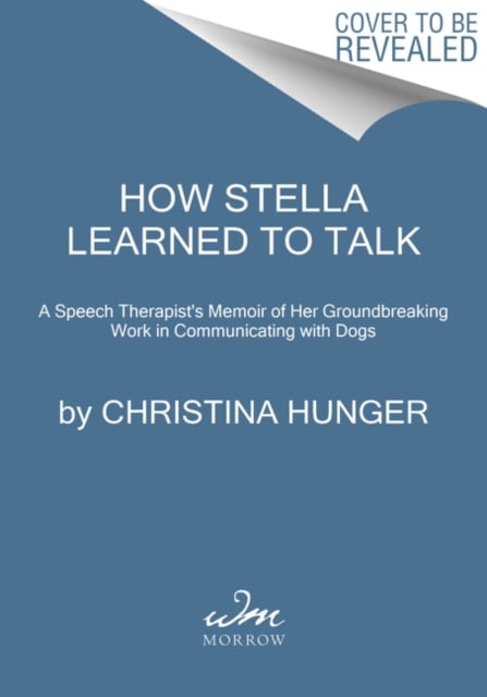 How Stella Learned to Talk : The Groundbreaking Story of the World's First Talking Dog