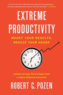 Extreme Productivity : Boost Your Results, Reduce Your Hours