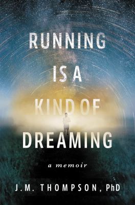 Running Is a Kind of Dreaming : A Memoir