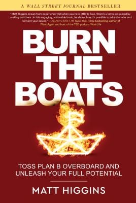 Burn the Boats : Toss Plan B Overboard and Unleash Your Full Potential