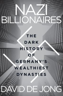 Nazi Billionaires : The Dark History of Germany's Wealthiest Dynasties