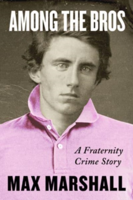 Among the Bros : A Fraternity Crime Story
