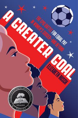 A Greater Goal : The Epic Battle for Equal Pay in Women's Soccer-And Beyond