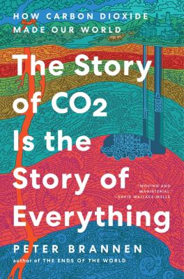 The Story of CO2 Is the Story of Everything : How Carbon Dioxide Made Our World