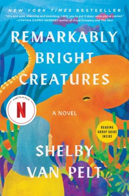 Remarkably Bright Creatures : A Novel