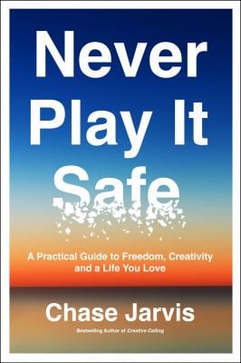 Never Play It Safe : A Practical Guide to Freedom, Creativity, and a Life You Love
