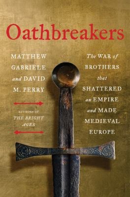 Oathbreakers : The War of Brothers That Shattered an Empire and Made Medieval Europe