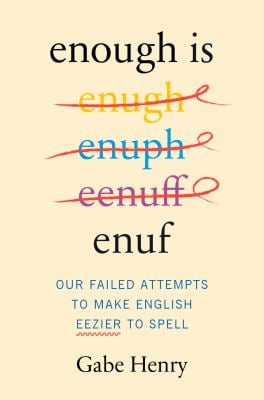 Enough Is Enuf : Our Failed Attempts to Make English Easier to Spell