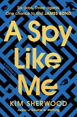 A Spy Like Me : Six Days. Three Agents. One Chance to Find James Bond