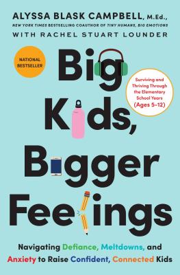 Big Kids, Bigger Feelings : Navigating Defiance, Meltdowns, and Anxiety to Raise Confident, Connected Kids