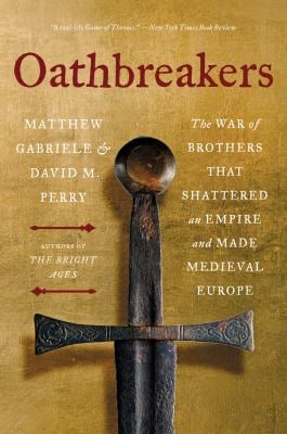 Oathbreakers : The War of Brothers That Shattered an Empire and Made Medieval Europe