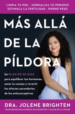 Más Allá de la Píldora : Un Plan de 30 días para Equilibrar Tus Hormonas, Sanar Tu Cuerpo y Revertir Los Efectos Secundarios de Los Anticonceptivos Be