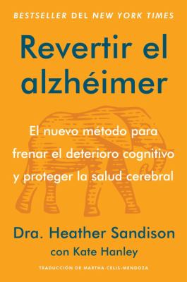 Revertir el Alzhéimer : El Nuevo Método para Frenar el Deterioro Cognitivo y Proteger la Salud Cerebral Reversing Alzheimer's: the New Toolkit to Impr