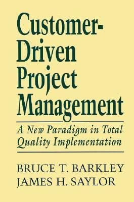Customer-Driven Project Management : A New Paradigm in Managing Total Quality Implementation