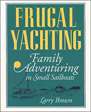 Frugal Yachting : Family Adventuring in Small Sailboats