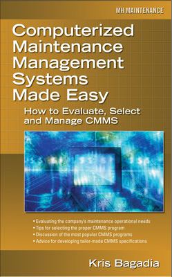 Computerized Maintenance Management Systems Made Easy : How to Evaluate, Select, and Manage CMMS