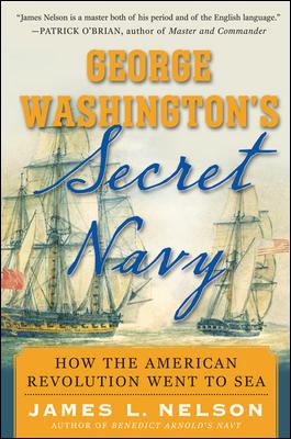 George Washington's Secret Navy : How the American Revolution Went to Sea