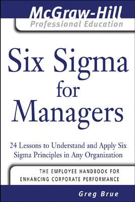 Six Sigma for Managers : 24 Lessons to Understand and Apply Six Sigma Principles in Any Organization