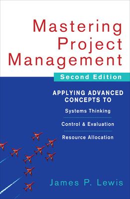 Mastering Project Management: Applying Advanced Concepts to Systems Thinking, Control & Evaluation, Resource Allocation