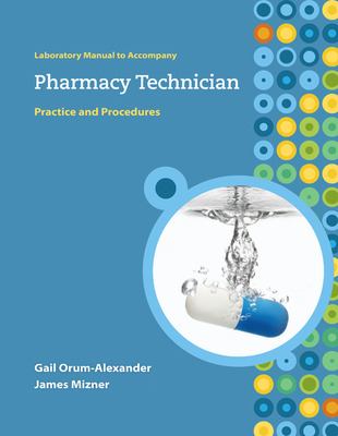Lab Manual to Accompany Pharmacy Technician: Practice and Procedures