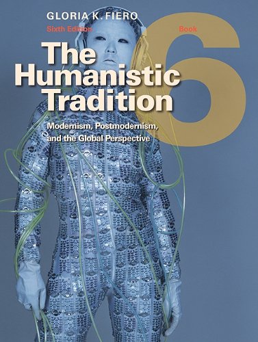 The Humanistic Tradition Bk. 6 : Modernism, Postmodernism, and the Global Perpsective