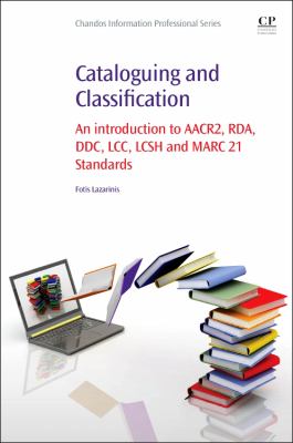 Cataloguing and Classification : An Introduction to AACR2, RDA, DDC, LCC, LCSH and MARC 21 Standards