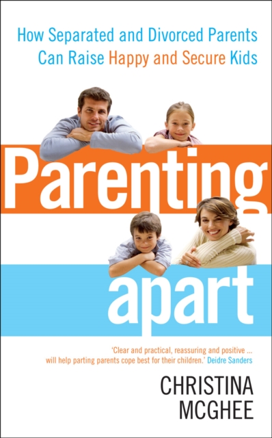 Parenting Apart : How Seperated and Divorced Parents Can Raise Happy and Secure Kids