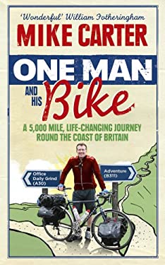 One Man and His Bike : A 5,000 Mile, Life-Changing Journey Round the Coast of Britain