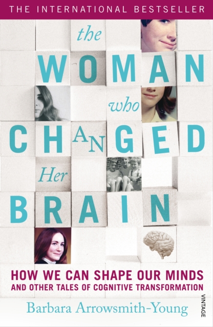 The Woman Who Changed Her Brain : How We Can Shape Our Minds and Other Tales of Cognitive Transformation