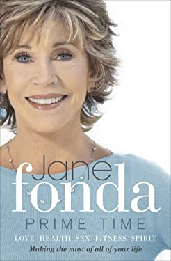 Prime Time : Love, Health, Sex, Fitness, Friendship, Spirit - Making the Most of All of Your Life