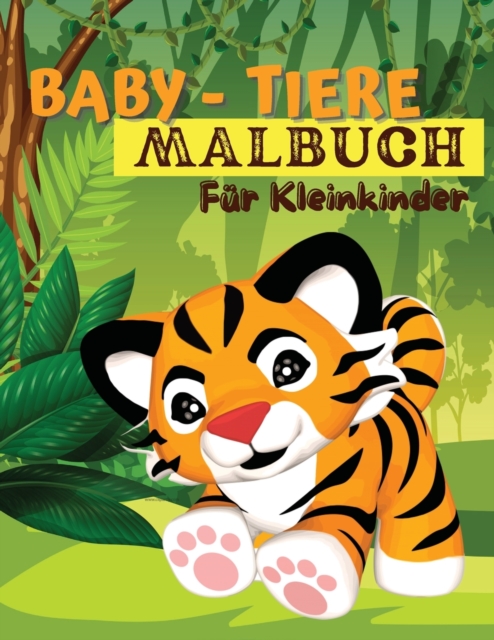 Baby-Tiere-Malbuch Für Kleinkinder : Ein Malbuch Mit Unglaublich Niedlichen und Liebenswerten Babytieren Aus Wald, Dschungel und Bauernhof Für Stunden