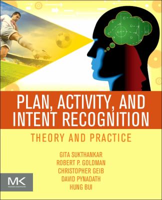 Plan, Activity, and Intent Recognition : Theory and Practice
