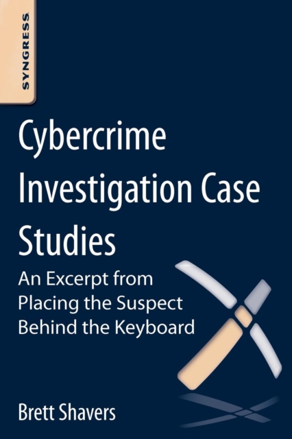 Cybercrime Investigation Case Studies : An Excerpt from Placing the Suspect Behind the Keyboard