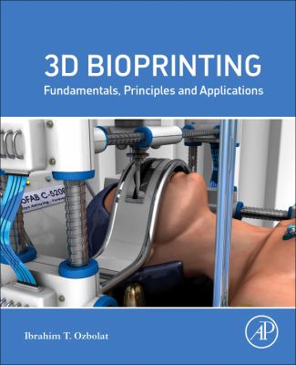 3D Bioprinting : Fundamentals, Principles and Applications