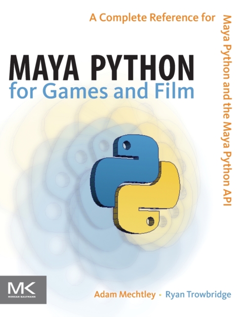 Maya Python for Games and Film : A Complete Reference for the Maya Python API