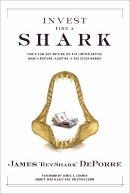 Invest Like a Shark : How a Deaf Guy with No Job and Limited Capital Made a Fortune Investing in the Stock Market