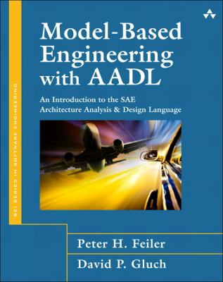 Model-Based Engineering with AADL : An Introduction to the SAE Architecture Analysis and Design Language
