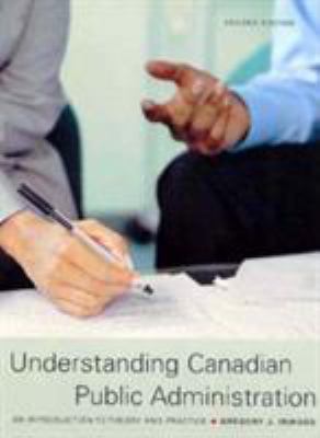 Understanding Canadian Public Administration : An Introduction to Theory and Practice