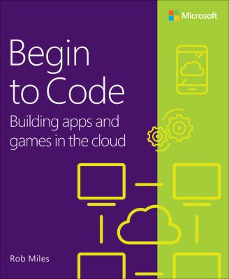 Begin to Code : Building Apps and Games in the Cloud