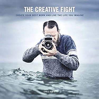 The Creative Fight : Create Your Best Work and Live the Life You Imagine