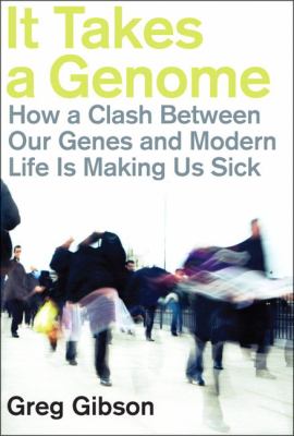 It Takes a Genome : How a Clash Between Our Genes and Modern Life Is Making Us Sick