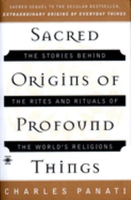 Sacred Origins of Profound Things : The Stories Behind the Rites and Rituals of the World's Religions