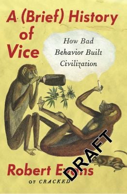 A Brief History of Vice : How Bad Behavior Built Civilization