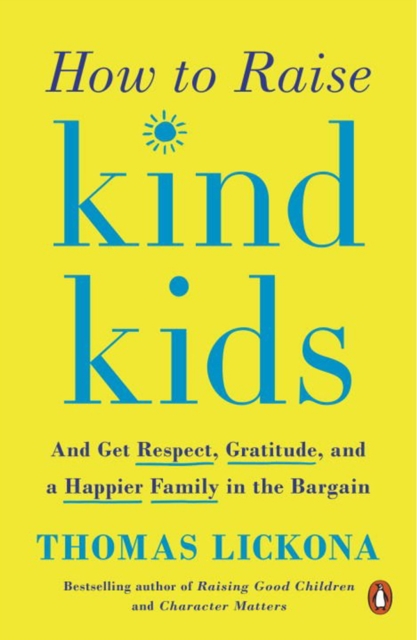 How to Raise Kind Kids : And Get Respect, Gratitude, and a Happier Family in the Bargain