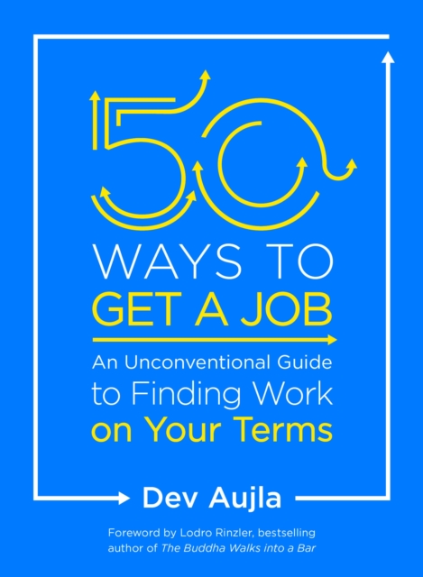 50 Ways to Get a Job : An Unconventional Guide to Finding Work on Your Terms