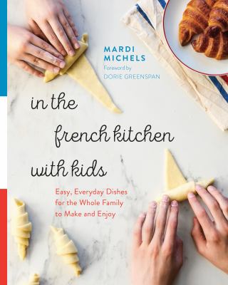 In the French Kitchen with Kids : Easy, Everyday Dishes for the Whole Family to Make and Enjoy: a Cookbook