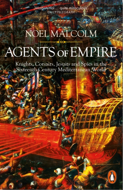 Agents of Empire : Knights, Corsairs, Jesuits and Spies in the 16th-Century Mediterranean World