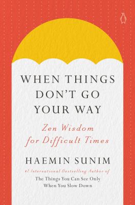 When Things Don't Go Your Way : Zen Wisdom for Difficult Times