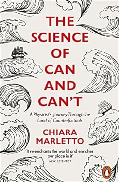 The Science of Can and Can't : A Physicist's Journey Through the Land of Counterfactuals